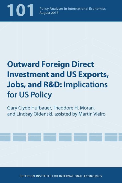 Outward Foreign Direct Investment and US Exports, Jobs, and R&D, Lindsay Oldenski, Theodore Moran, Gary Clyde Hufbauer