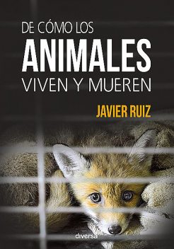 De cómo los animales viven y mueren, Javier Ruiz