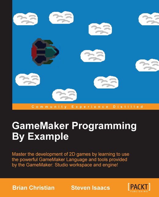 GameMaker Programming By Example, Brian Christian