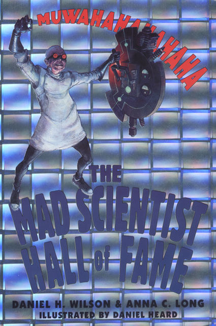 The Mad Scientist Hall of Fame, Daniel Wilson, Anna C. Long, Illustrated by Daniel Heard