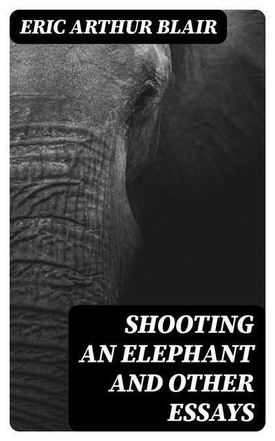 Shooting an Elephant and other essays, Eric Blair