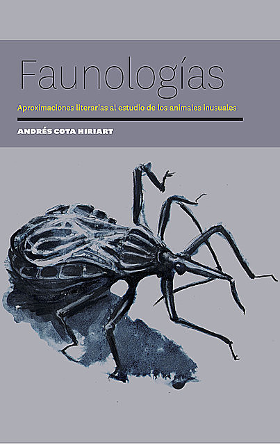 Faunologías. Aproximaciones literarias al estudio de animales inusuales, Andrés Cota Hiriart