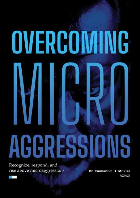 Overcoming Micro Aggressions, Emmanuel H. Mukisa