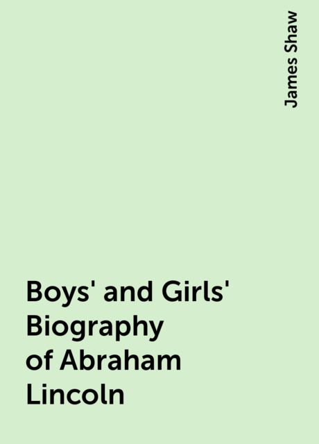 Boys' and Girls' Biography of Abraham Lincoln, James Shaw