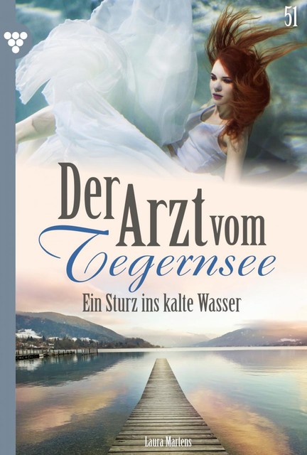 Der Arzt vom Tegernsee 51 – Arztroman, Laura Martens