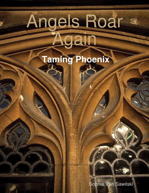 Angels Roar Again: Taming Phoenix, Sophia Von Sawilski