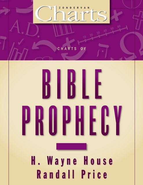 Charts of Bible Prophecy, H. Wayne House, J. Randall Price