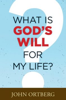 What Is God's Will for My Life, John Ortberg