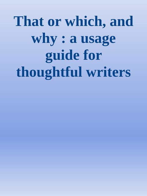 That or which, and why : a usage guide for thoughtful writers and editors, 