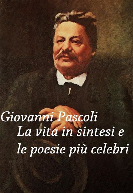Giovanni Pascoli: vita in sintesi e poesie, Giovanni Pascoli