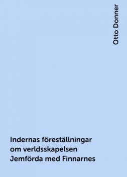 Indernas föreställningar om verldsskapelsen Jemförda med Finnarnes, Otto Donner