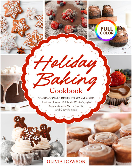 Holiday Baking Cookbook – 50+ Seasonal Treats to Warm Your Heart and Home, Dowson Olivia