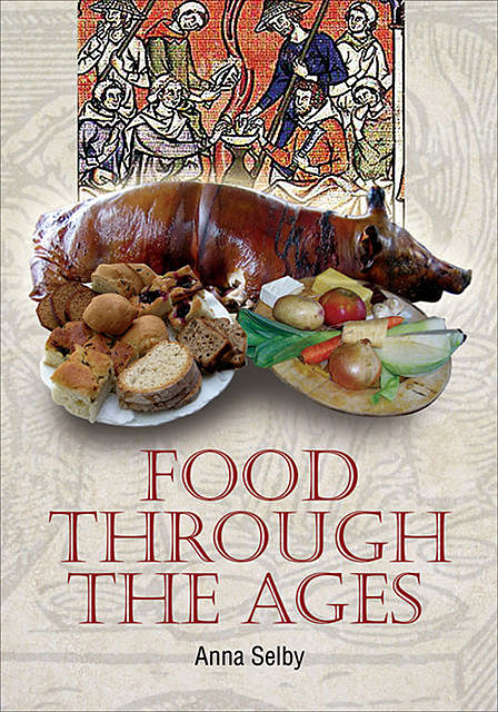 Food Through the Ages, Anna Selby