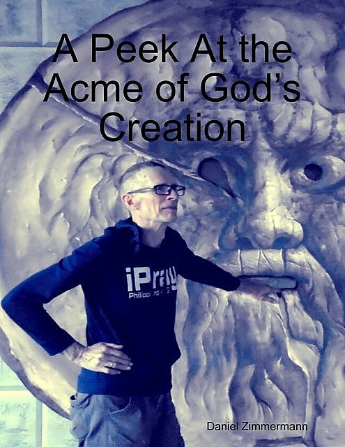 A Peek At the Acme of God’s Creation, Daniel Zimmermann