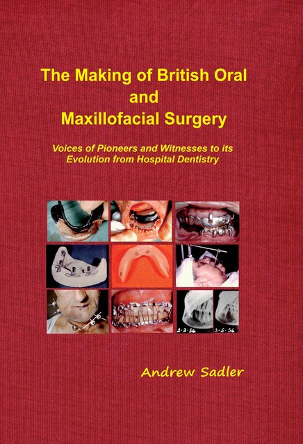 The Making of British Oral and Maxillofacial Surgery, Andrew Sadler