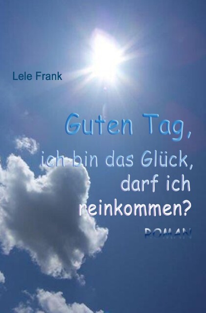 Guten Tag, ich bin das Glück. Darf ich reinkommen, Lele Frank