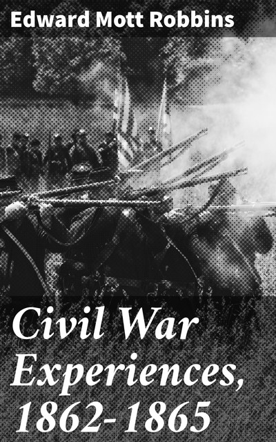 Civil War Experiences, 1862–1865, Edward Mott Robbins