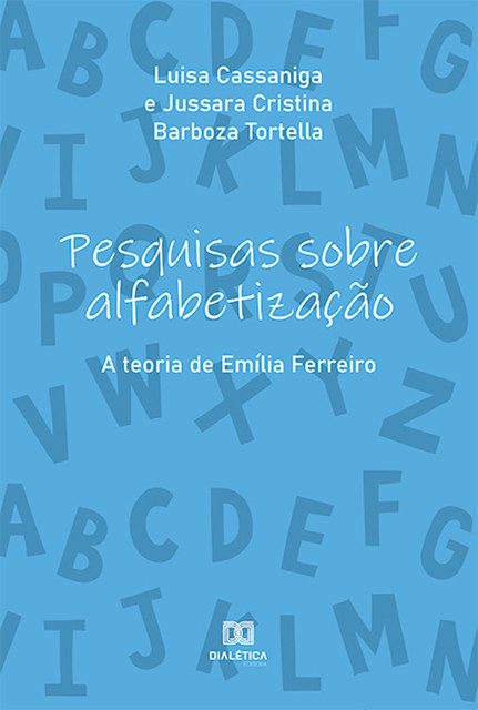 Pesquisas sobre alfabetização: a teoria de Emília Ferreiro, Jussara Cristina Barboza Tortella, Maria Luisa Cassaniga Alves de Lima
