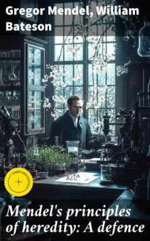 Mendel's principles of heredity: A defence, Gregor Mendel, William Bateson