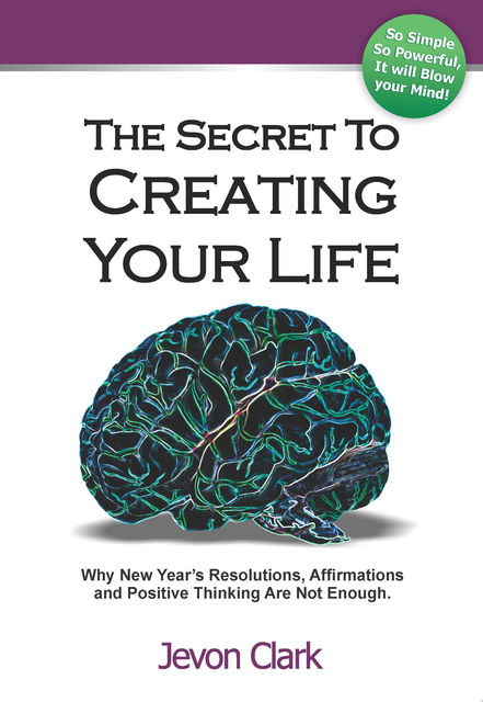 The Secret To Creating Your Life, Jevon Clark