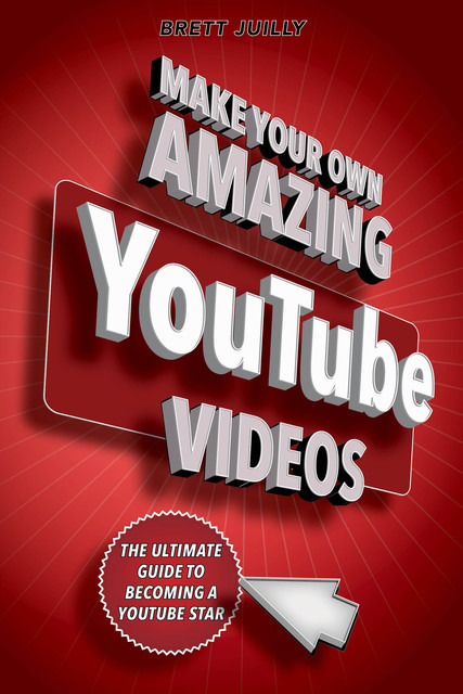 Make Your Own Amazing YouTube Videos, Brett Juilly