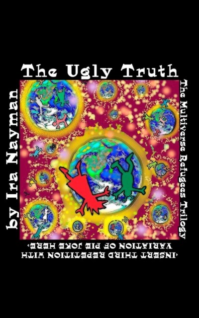 The Ugly Truth: The Multiverse Refugees Trilogy, Ira Nayman