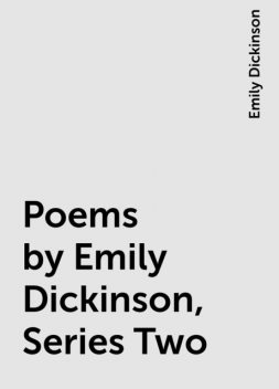Poems by Emily Dickinson, Series Two, Emily Dickinson