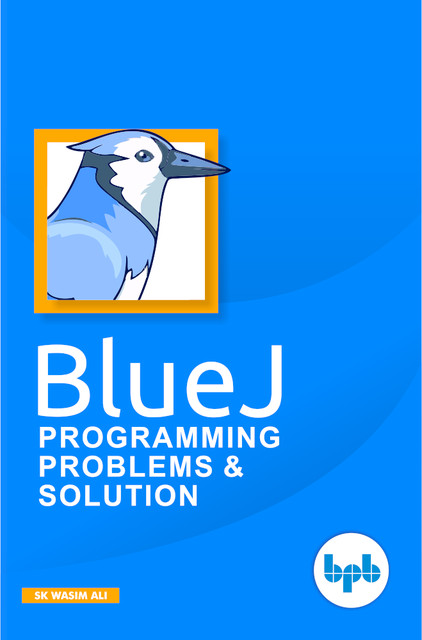 BlueJ Programming: learn lots of logic based skill of BlueJ, SK Wasim Ali