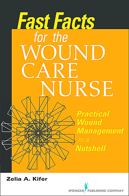 Fast Facts for Wound Care Nursing, RN, BSN, CWS, Zelia A. Kifer