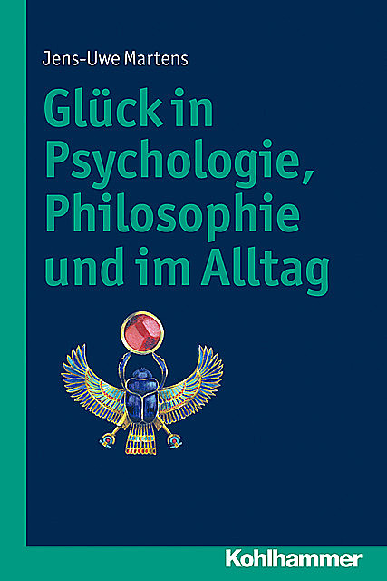 Glück in Psychologie, Philosophie und im Alltag, Jens-Uwe Martens