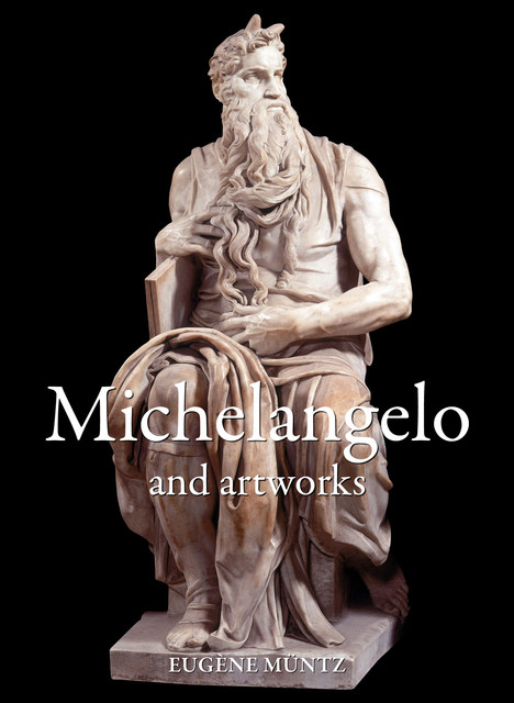 Michelangelo and artworks, Eugene Muntz