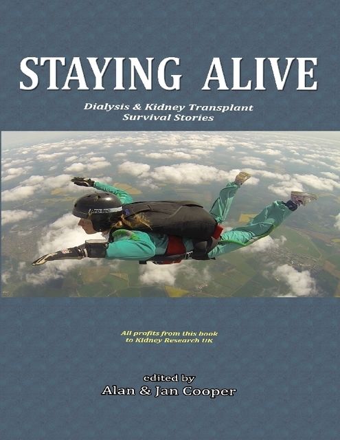 Staying Alive: Dialysis & Kidney Transplant Survival Stories, Alan Cooper, Jan Cooper