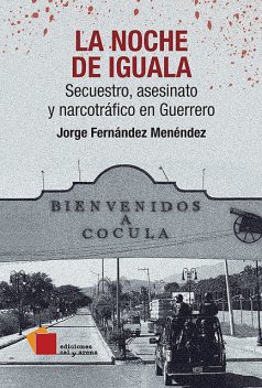 La noche de Iguala. Secuestro, asesinato y narcotráfico en Guerrero, Jorge Fernández Menéndez