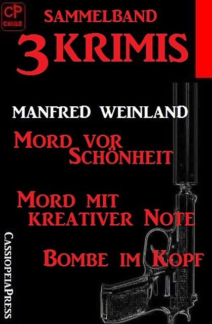 Sammelband 3 Krimis: Mord vor Schönheit/Mord mit kreativer Note/Bombe im Kopf, Manfred Weinland