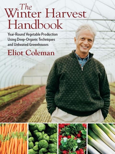The Winter Harvest Handbook, Eliot Coleman