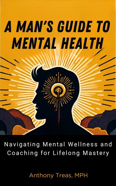 A Man's Guide to Mental Health, MPH, Anthony Treas