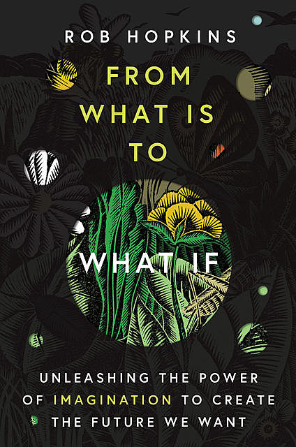 From What Is to What If, Rob Hopkins