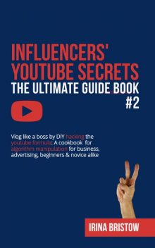 Influencers' Youtube Secrets – The Ultimate Guide Book #2, Irina Bristow