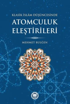 Klasik İslam Düşüncesinde Atomculuk Eleştirileri, Mehmet Bulğen