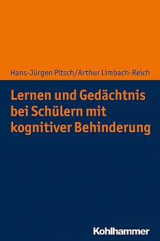 Lernen und Gedächtnis bei Schülern mit kognitiver Behinderung, Arthur Limbach-Reich, Hans-Jürgen Pitsch