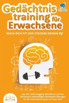 Gedächtnistraining für Erwachsene – Mach dich fit und steigere deinen IQ!: Das XXL Gehirnjogging-Rätselbuch mit den 250 besten mehrseitigen Denksport-Übungen für die Gehirnleistung bis ins hohe Alter, My Brain