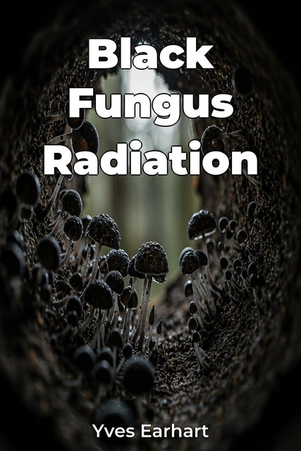 Black Fungus Radiation, Yves Earhart