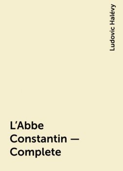 L'Abbe Constantin — Complete, Ludovic Halévy