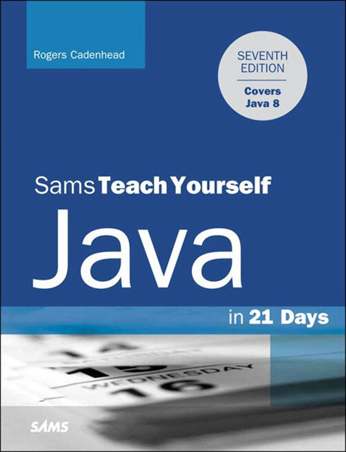 Java in 21 Days, Sams Teach Yourself (Covering Java 8), Rogers Cadenhead