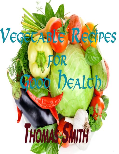 Vegetable Recipes for Good Health, Thomas Smith