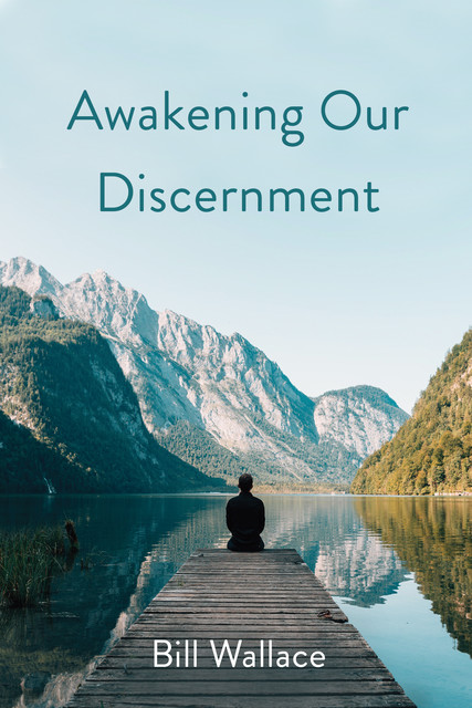 Awakening Our Discernment, Bill Wallace