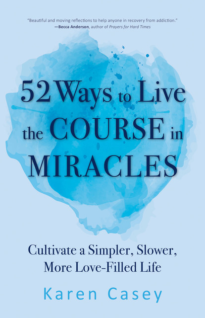 52 Ways to Live the Course in Miracles, Karen Casey