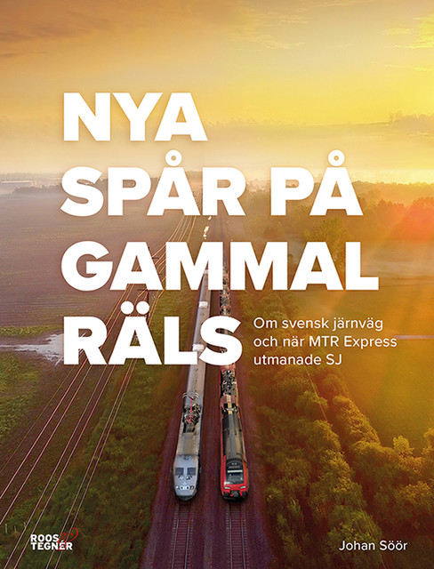 Nya spår på gammal räls – Om svensk järnväg och när MTR Express utmanade SJ, Johan Söör