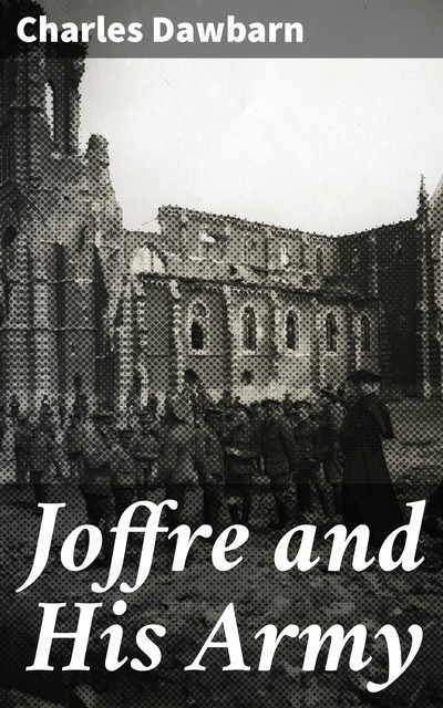 Joffre and His Army, Charles Dawbarn