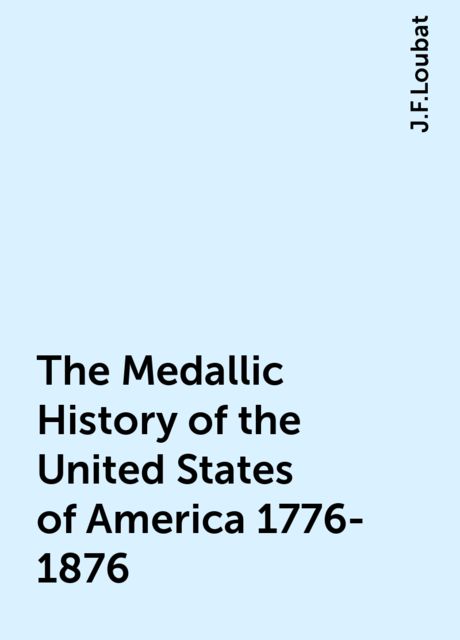 The Medallic History of the United States of America 1776-1876, J.F.Loubat